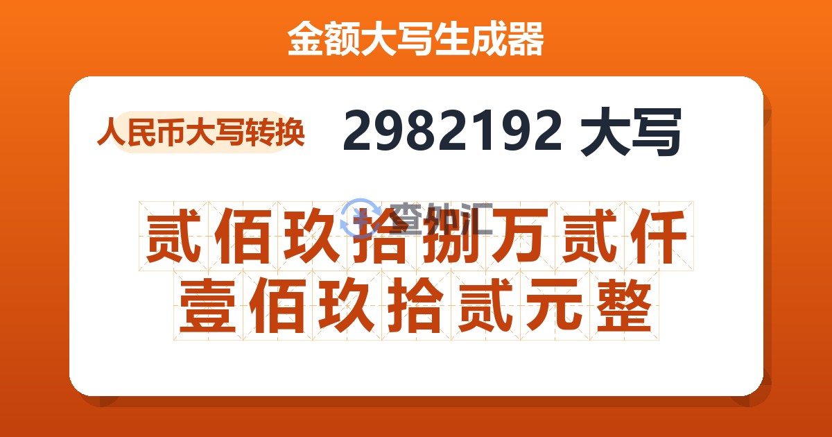 2982192大写 贰佰玖拾捌万贰仟壹佰玖拾贰元整