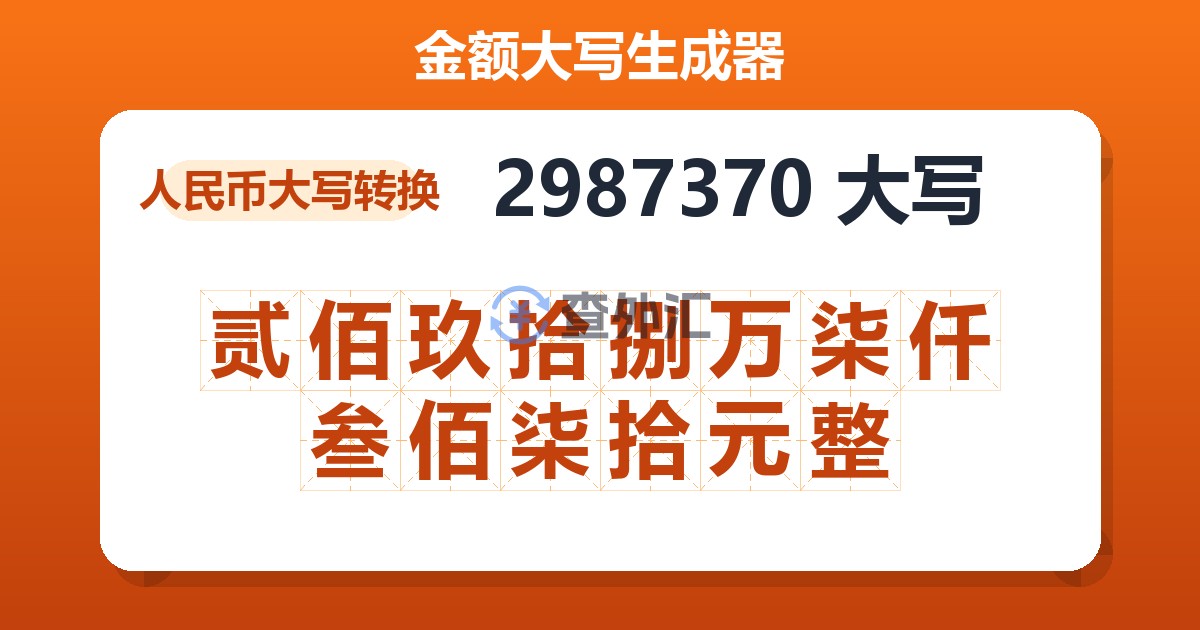 2987370大写 贰佰玖拾捌万柒仟叁佰柒拾元整