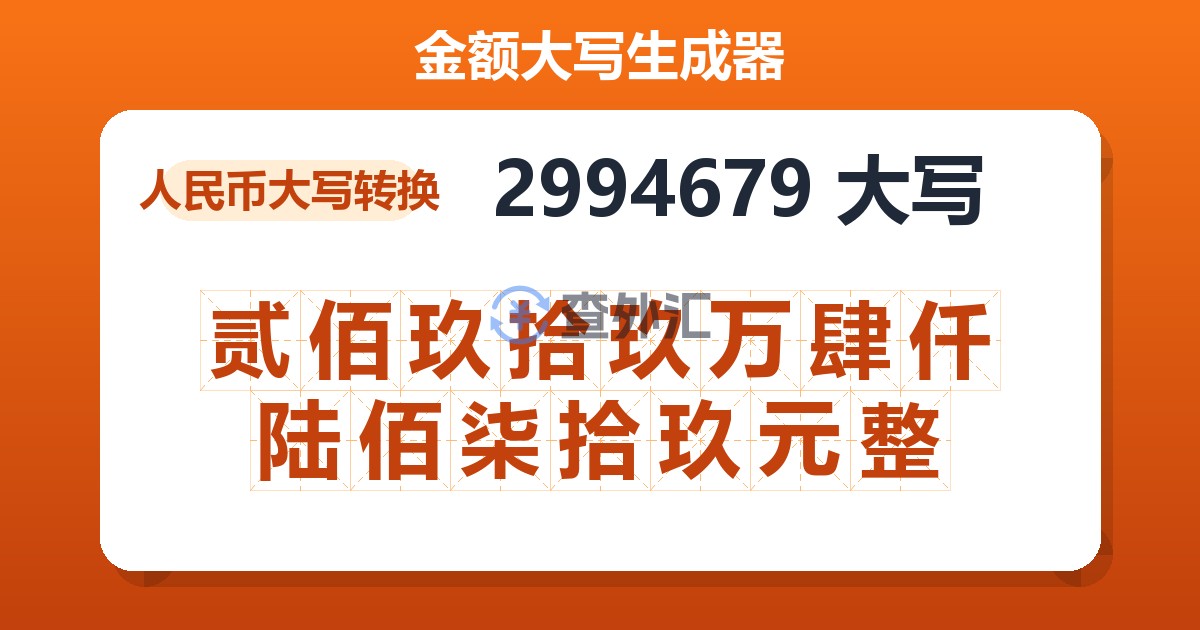 2994679大写 贰佰玖拾玖万肆仟陆佰柒拾玖元整