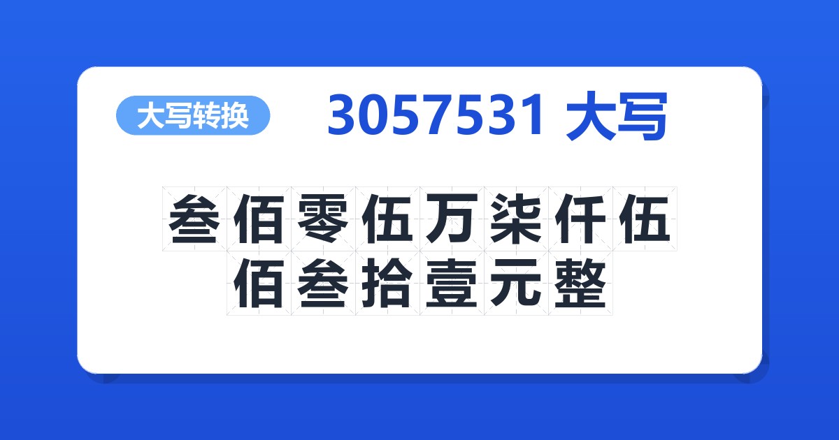 3057531大写 叁佰零伍万柒仟伍佰叁拾壹元整