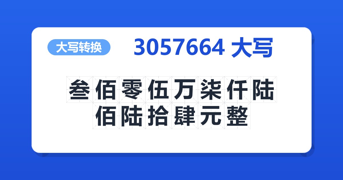 3057664大写 叁佰零伍万柒仟陆佰陆拾肆元整