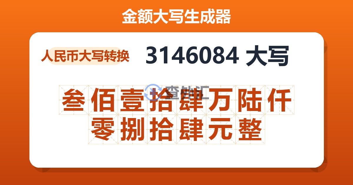 3146084大写 叁佰壹拾肆万陆仟零捌拾肆元整