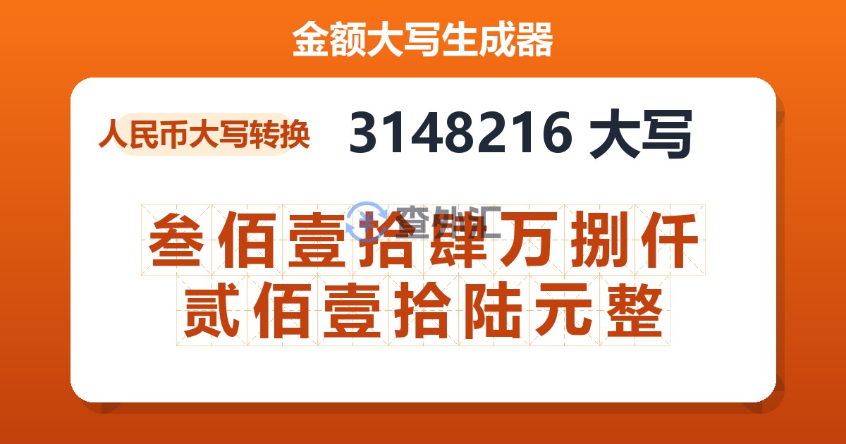 3148216大写 叁佰壹拾肆万捌仟贰佰壹拾陆元整