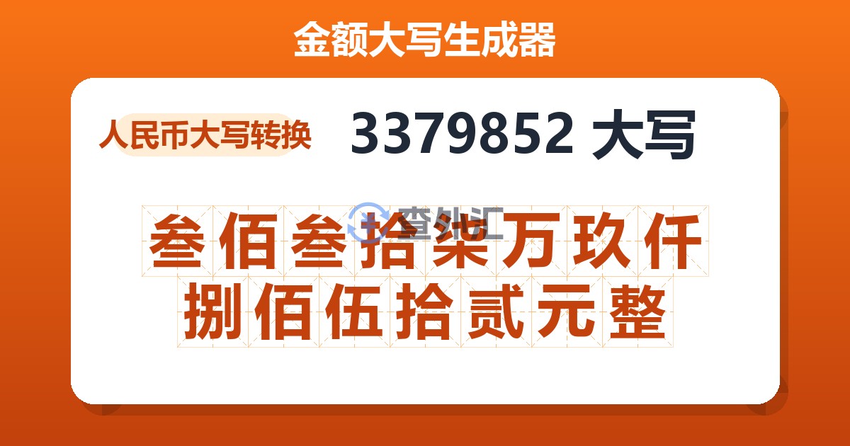 3379852大写 叁佰叁拾柒万玖仟捌佰伍拾贰元整