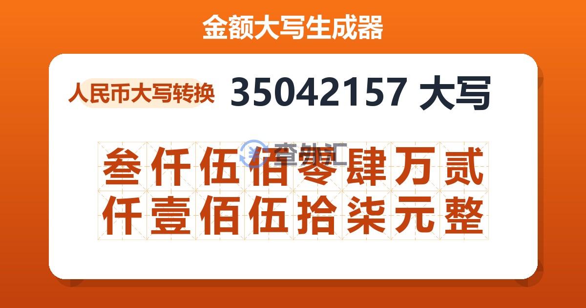 35042157大写 叁仟伍佰零肆万贰仟壹佰伍拾柒元整