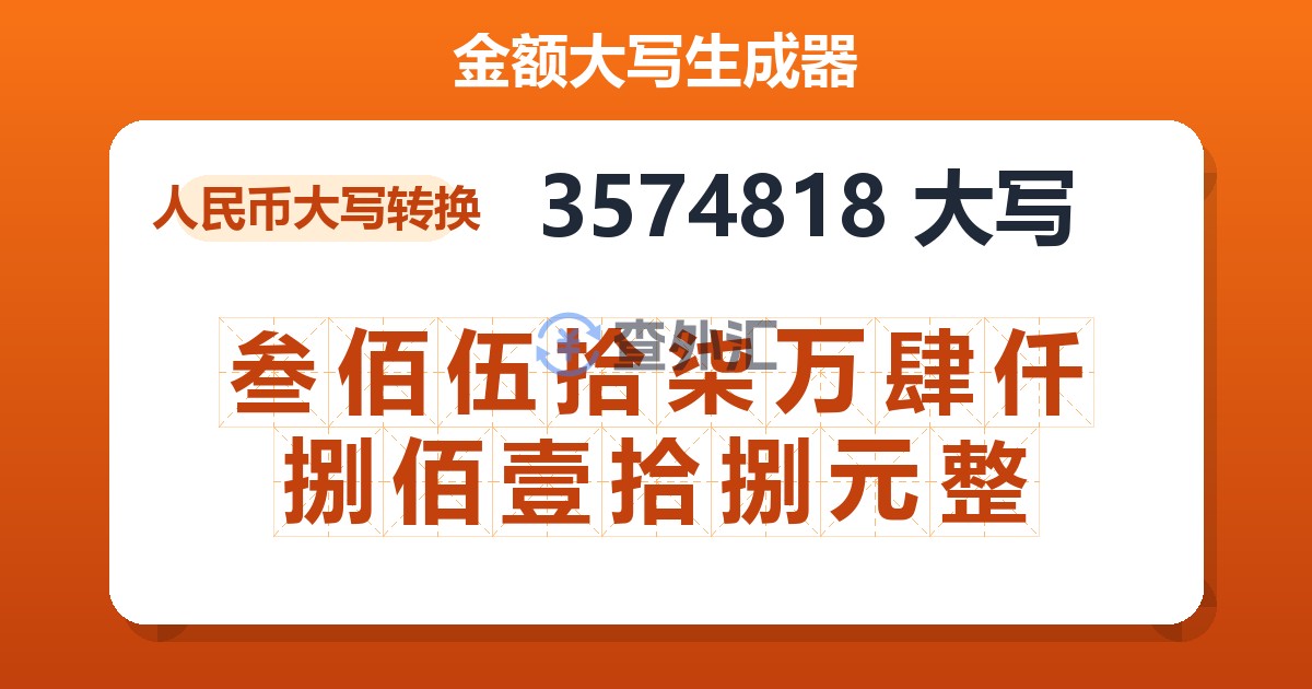 3574818大写 叁佰伍拾柒万肆仟捌佰壹拾捌元整