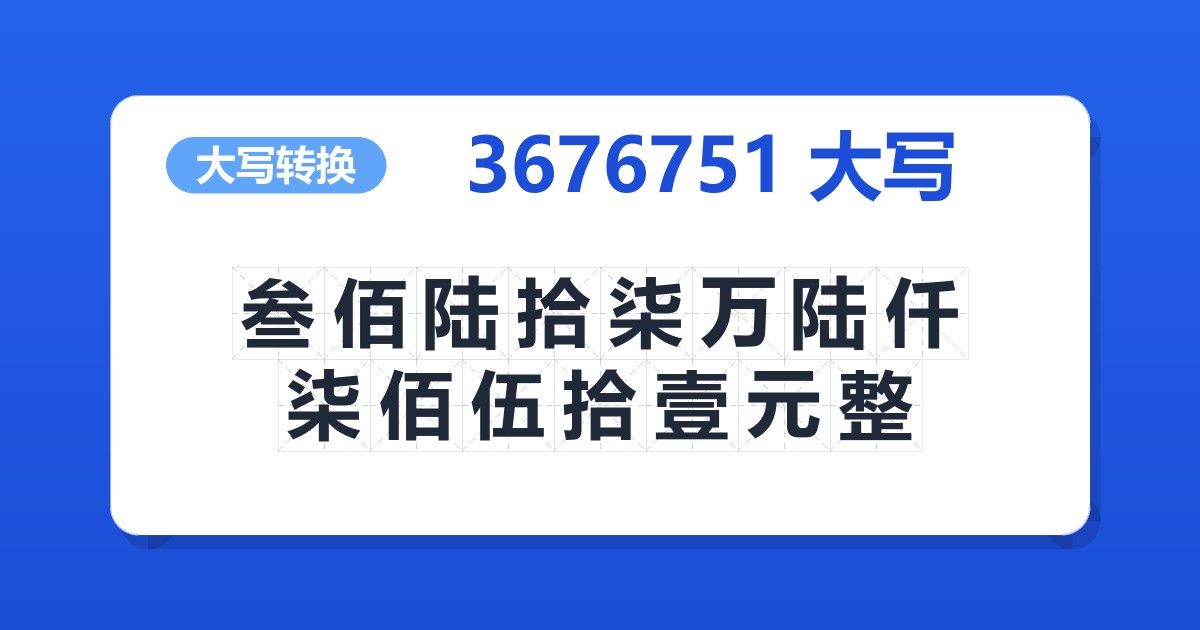 3676751大写 叁佰陆拾柒万陆仟柒佰伍拾壹元整
