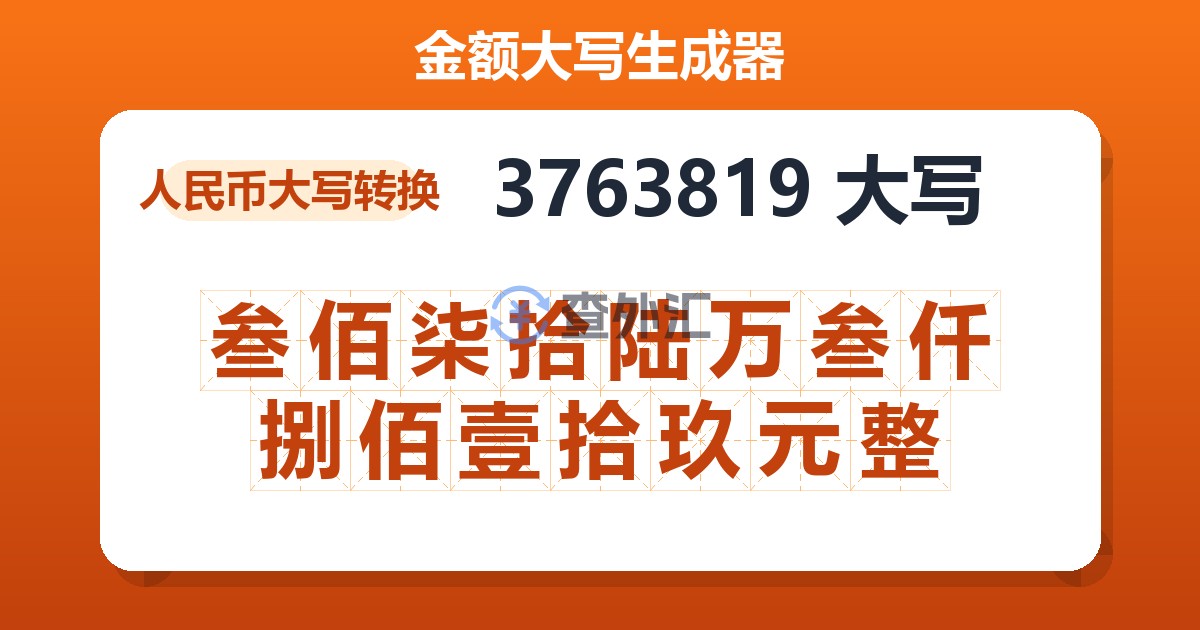 3763819大写 叁佰柒拾陆万叁仟捌佰壹拾玖元整
