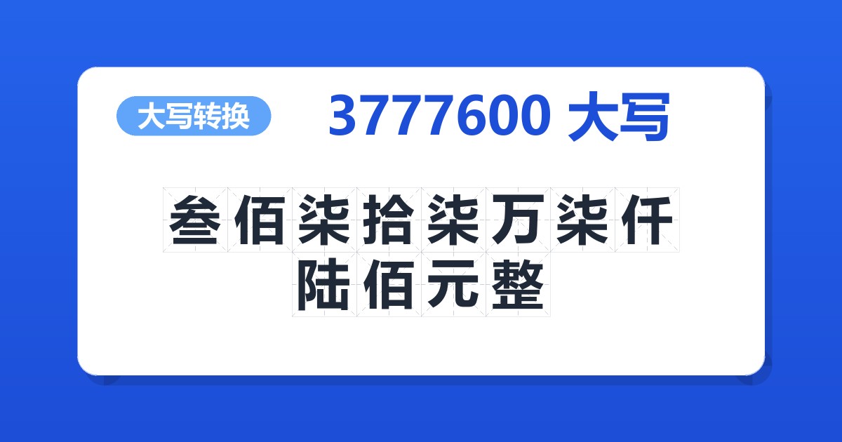 3777600大写 叁佰柒拾柒万柒仟陆佰元整