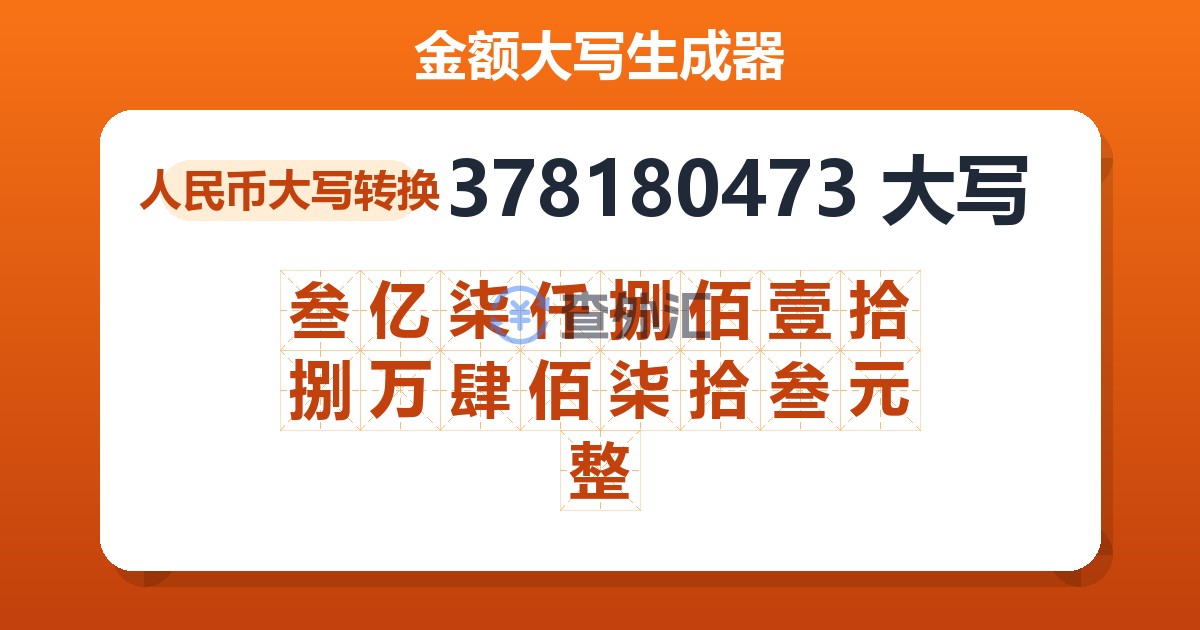 378180473大写 叁亿柒仟捌佰壹拾捌万肆佰柒拾叁元整