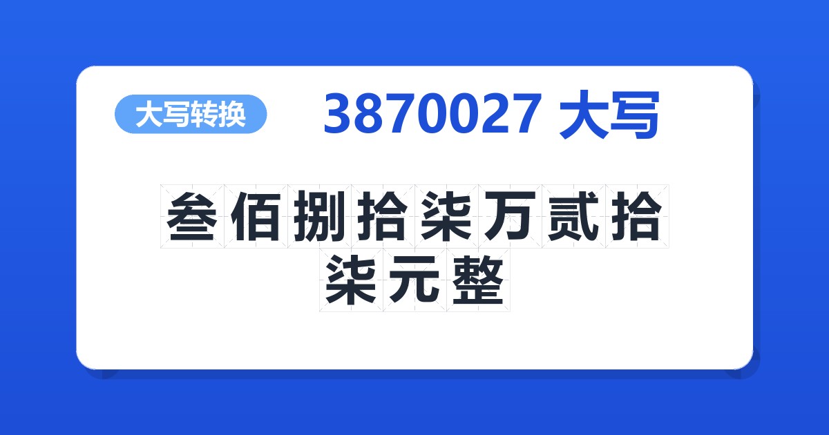 3870027大写 叁佰捌拾柒万贰拾柒元整
