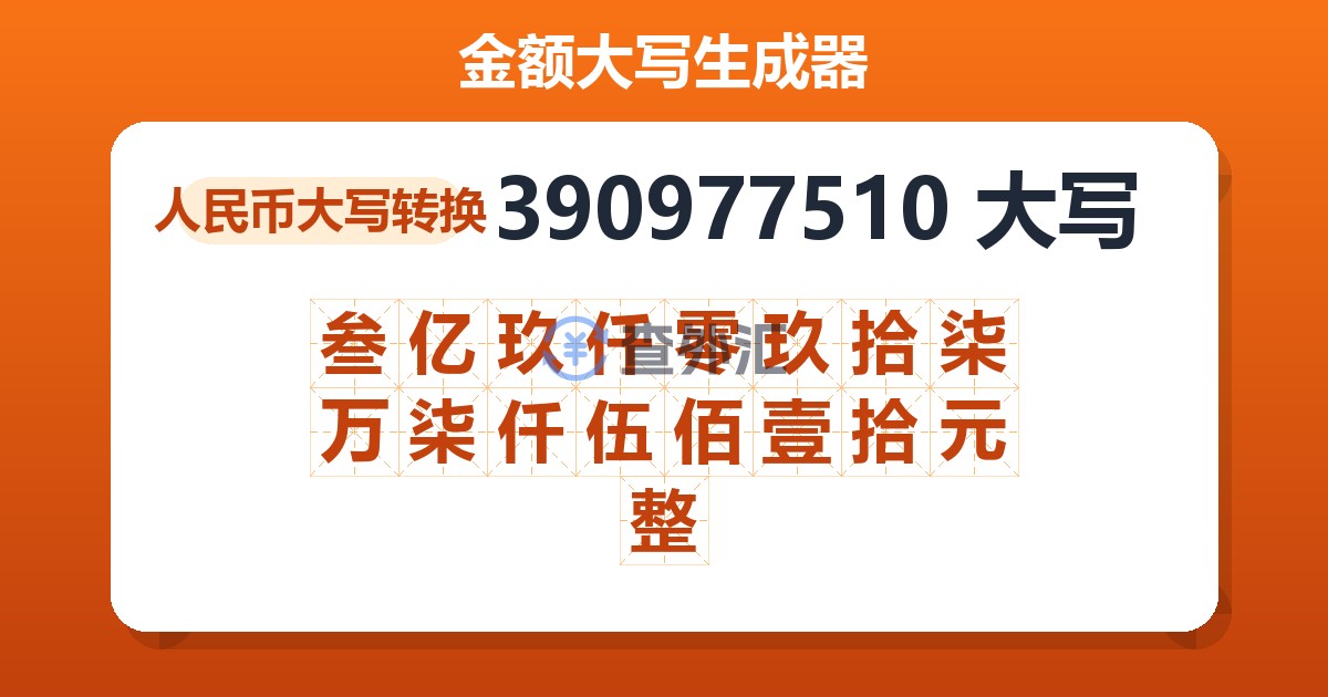 390977510大写 叁亿玖仟零玖拾柒万柒仟伍佰壹拾元整