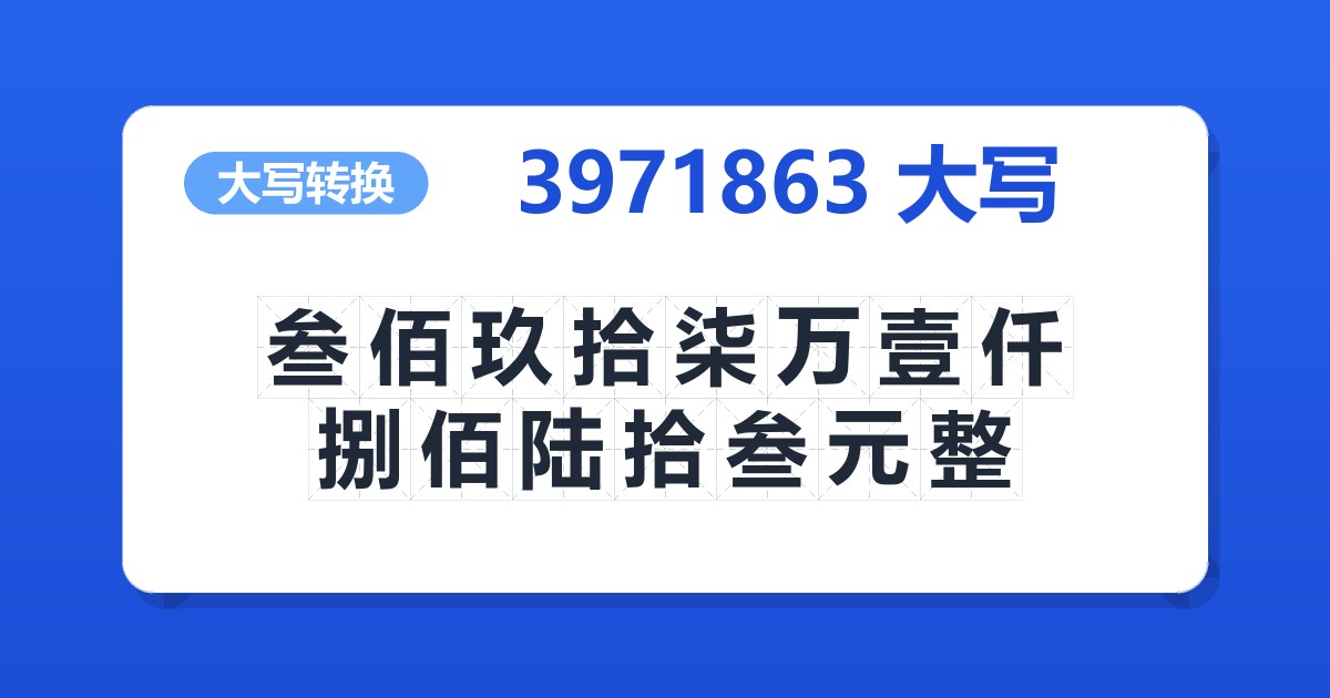 3971863大写 叁佰玖拾柒万壹仟捌佰陆拾叁元整