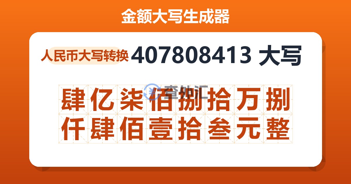 407808413大写 肆亿柒佰捌拾万捌仟肆佰壹拾叁元整