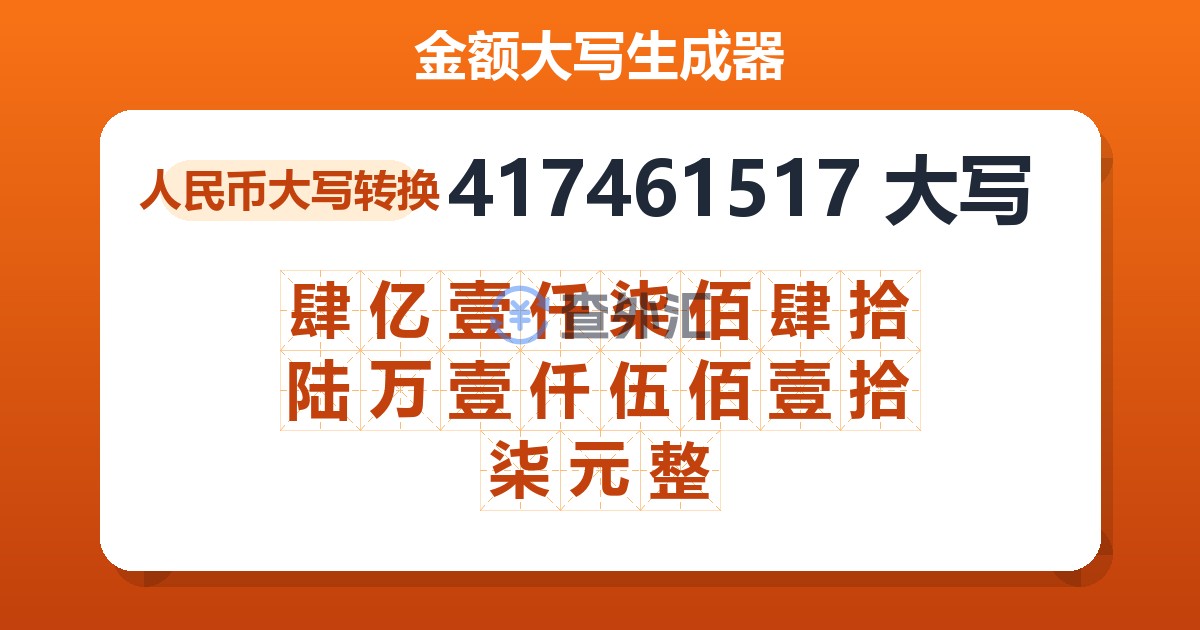 417461517大写 肆亿壹仟柒佰肆拾陆万壹仟伍佰壹拾柒元整
