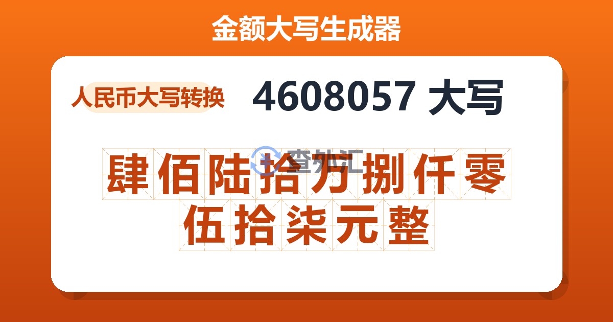 4608057大写 肆佰陆拾万捌仟零伍拾柒元整