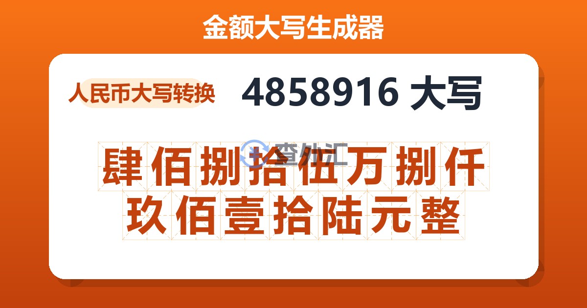 4858916大写 肆佰捌拾伍万捌仟玖佰壹拾陆元整