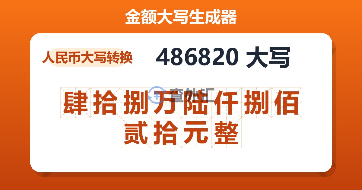 486820大写 肆拾捌万陆仟捌佰贰拾元整