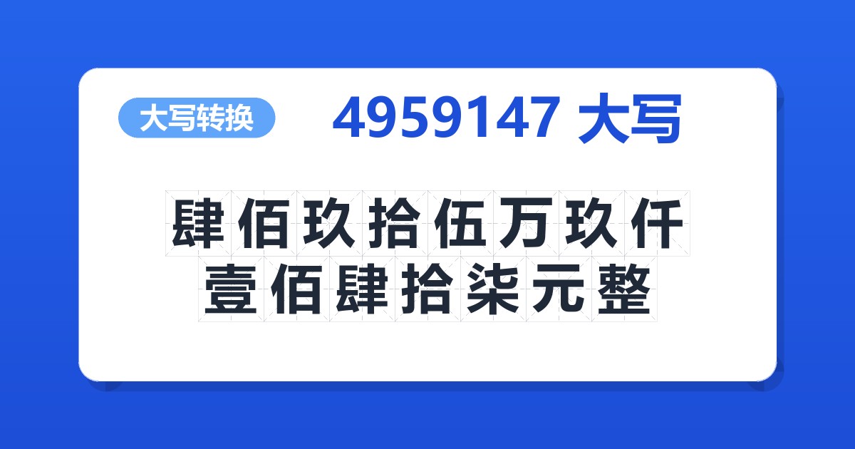 4959147大写 肆佰玖拾伍万玖仟壹佰肆拾柒元整