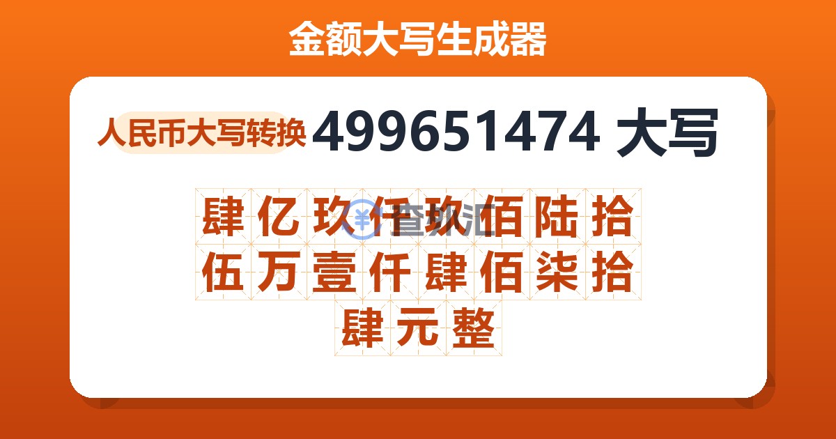 499651474大写 肆亿玖仟玖佰陆拾伍万壹仟肆佰柒拾肆元整