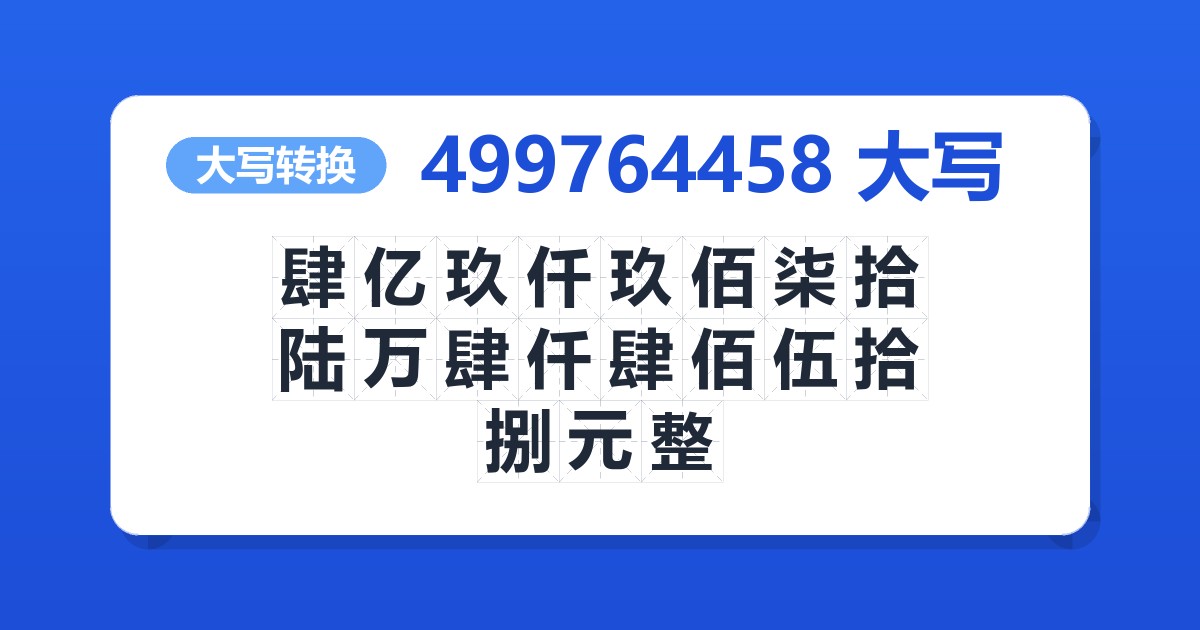 499764458大写 肆亿玖仟玖佰柒拾陆万肆仟肆佰伍拾捌元整