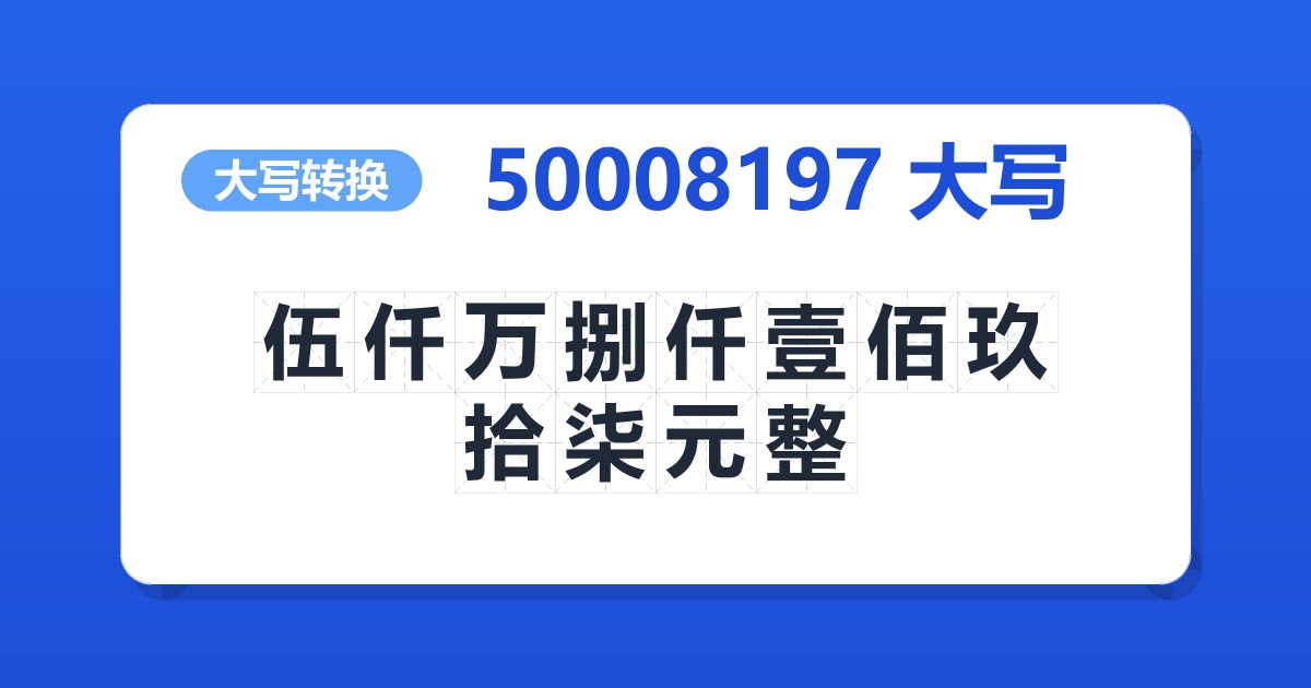 50008197大写 伍仟万捌仟壹佰玖拾柒元整