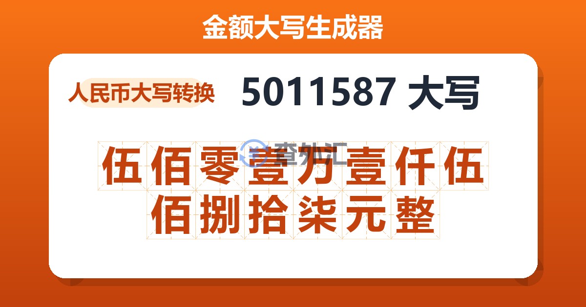 5011587大写 伍佰零壹万壹仟伍佰捌拾柒元整