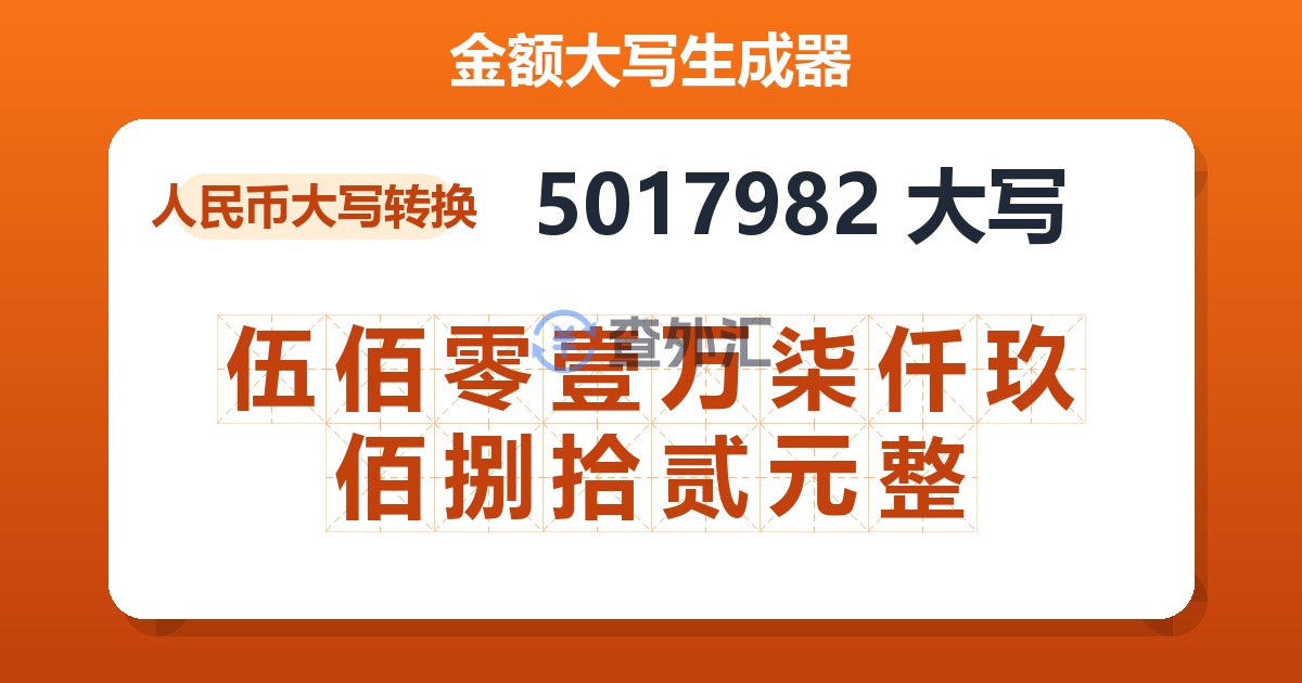 5017982大写 伍佰零壹万柒仟玖佰捌拾贰元整