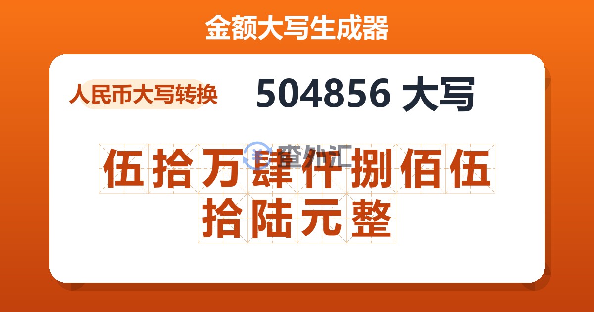 504856大写 伍拾万肆仟捌佰伍拾陆元整