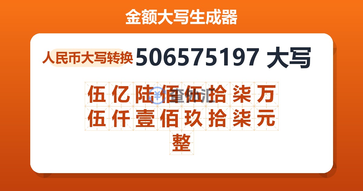 506575197大写 伍亿陆佰伍拾柒万伍仟壹佰玖拾柒元整