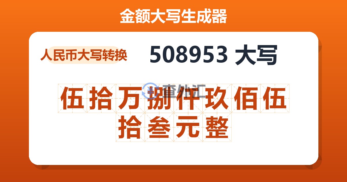 508953大写 伍拾万捌仟玖佰伍拾叁元整