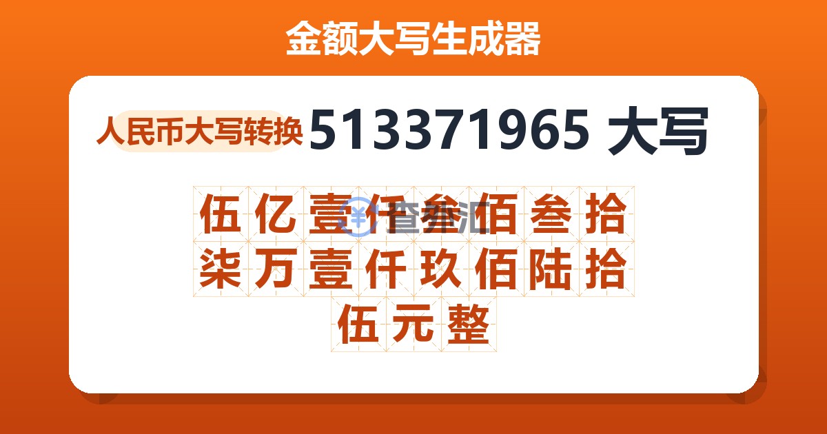 513371965大写 伍亿壹仟叁佰叁拾柒万壹仟玖佰陆拾伍元整