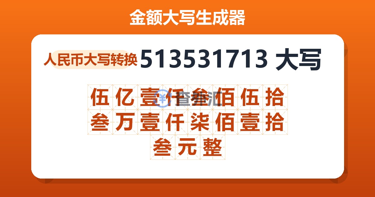 513531713大写 伍亿壹仟叁佰伍拾叁万壹仟柒佰壹拾叁元整