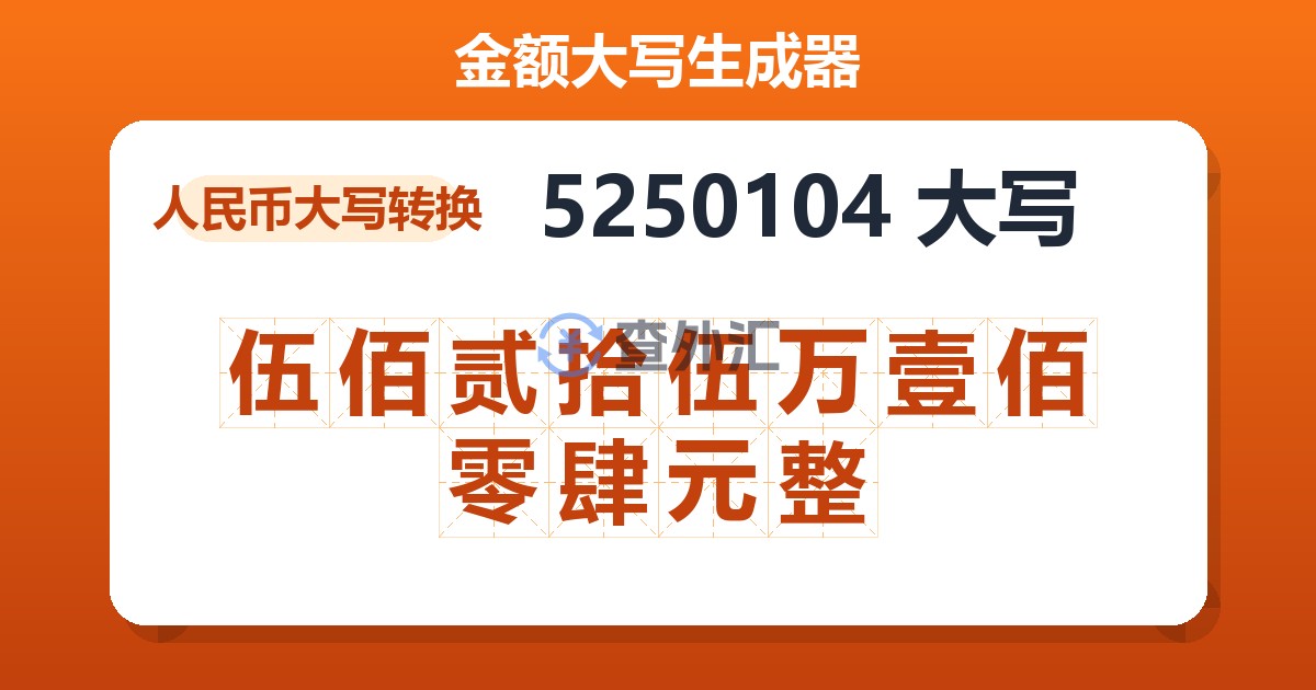 5250104大写 伍佰贰拾伍万壹佰零肆元整