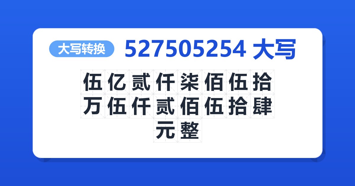 527505254大写 伍亿贰仟柒佰伍拾万伍仟贰佰伍拾肆元整