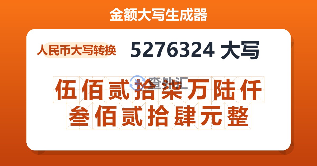 5276324大写 伍佰贰拾柒万陆仟叁佰贰拾肆元整