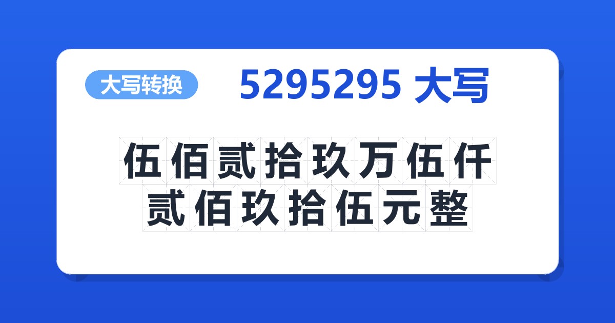 5295295大写 伍佰贰拾玖万伍仟贰佰玖拾伍元整