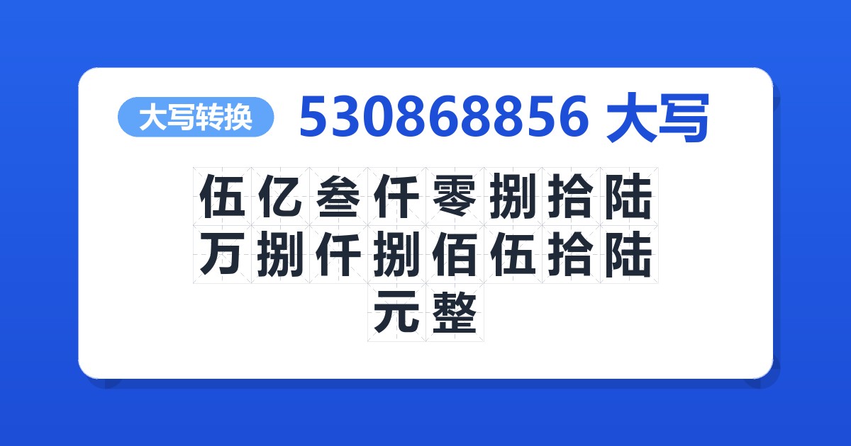 530868856大写 伍亿叁仟零捌拾陆万捌仟捌佰伍拾陆元整