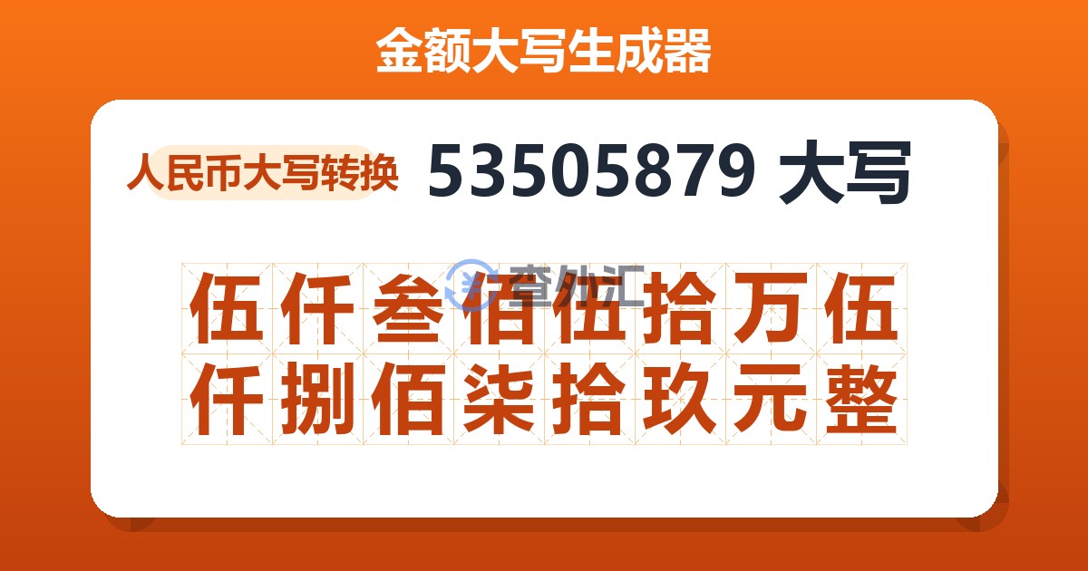 53505879大写 伍仟叁佰伍拾万伍仟捌佰柒拾玖元整