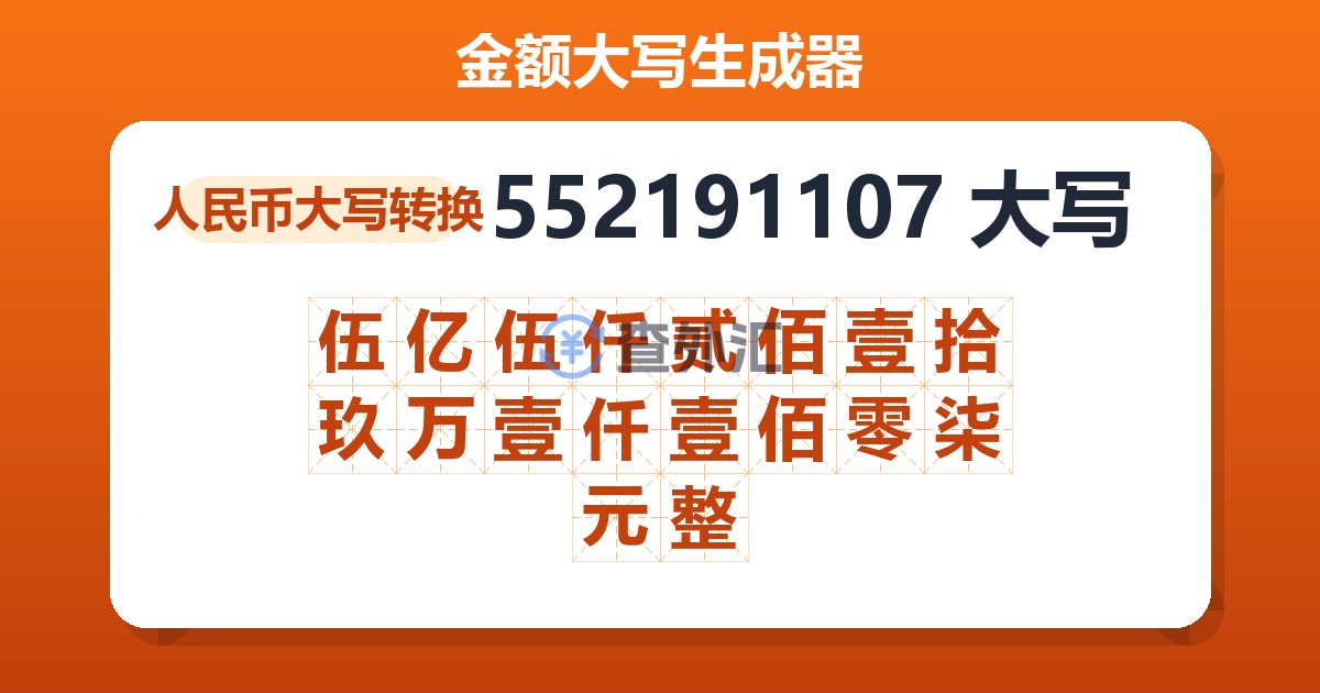 552191107大写 伍亿伍仟贰佰壹拾玖万壹仟壹佰零柒元整