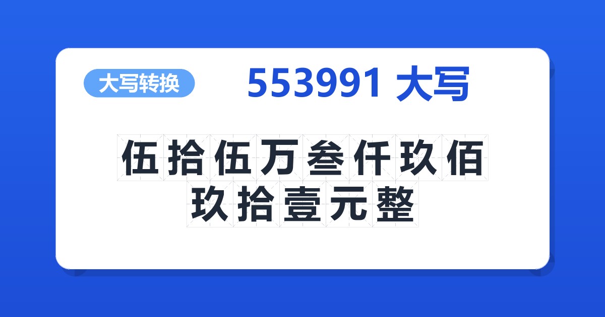 553991大写 伍拾伍万叁仟玖佰玖拾壹元整