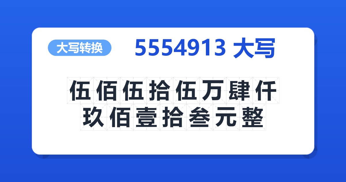 5554913大写 伍佰伍拾伍万肆仟玖佰壹拾叁元整