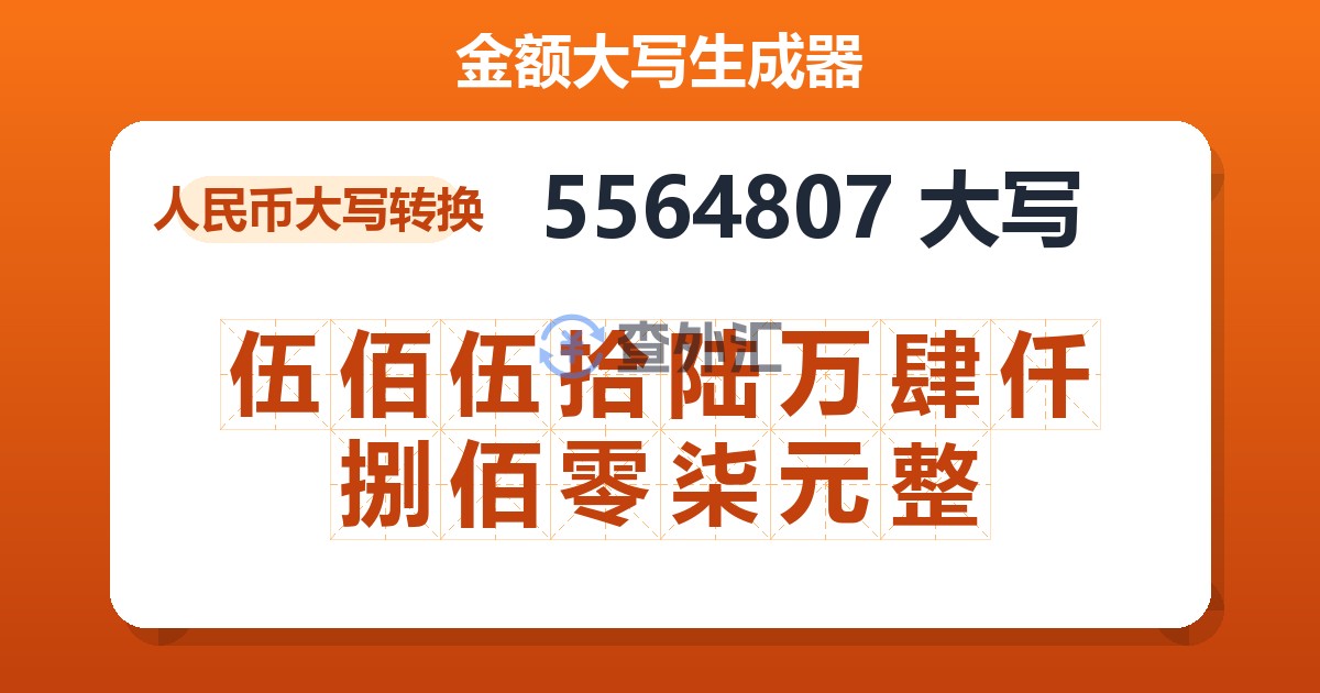 5564807大写 伍佰伍拾陆万肆仟捌佰零柒元整