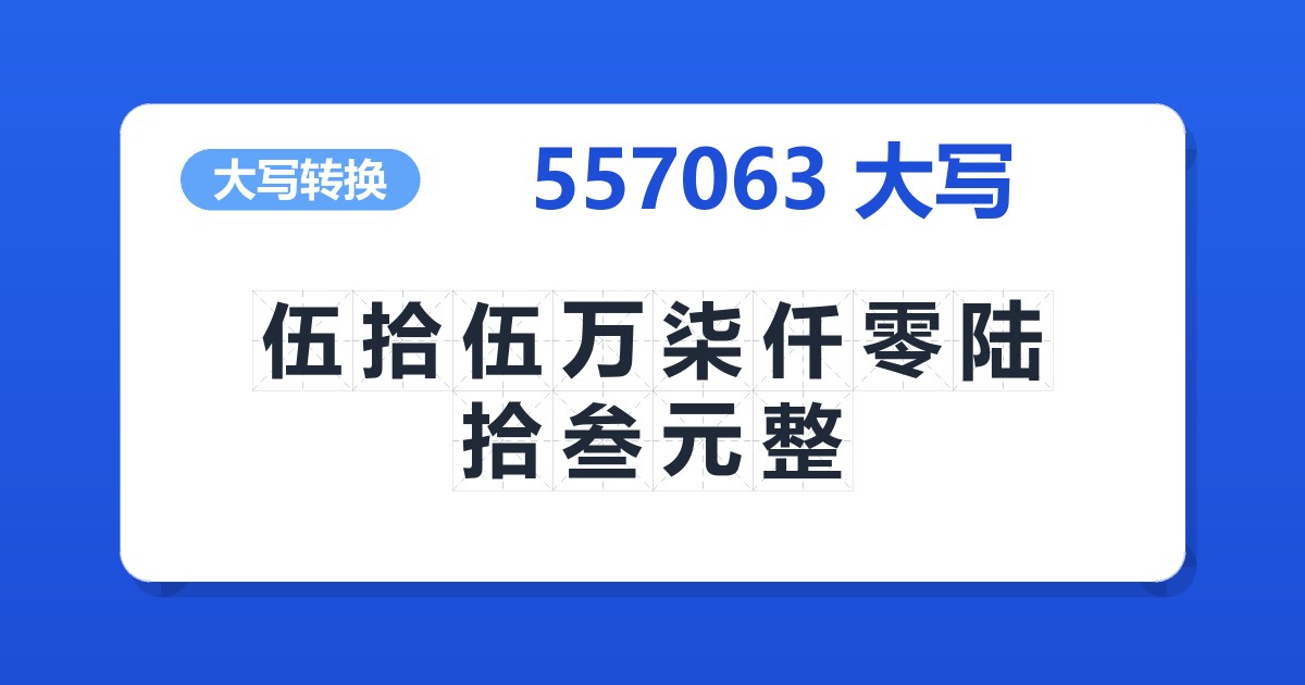 557063大写 伍拾伍万柒仟零陆拾叁元整