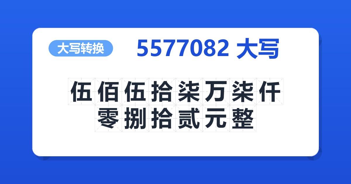 5577082大写 伍佰伍拾柒万柒仟零捌拾贰元整