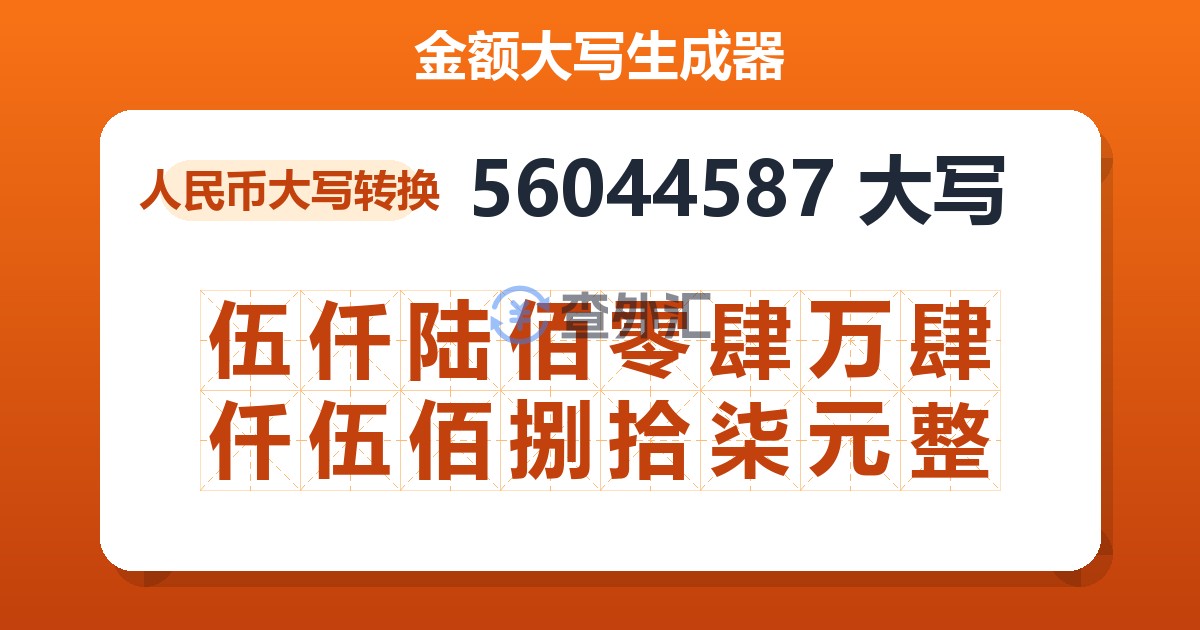 56044587大写 伍仟陆佰零肆万肆仟伍佰捌拾柒元整