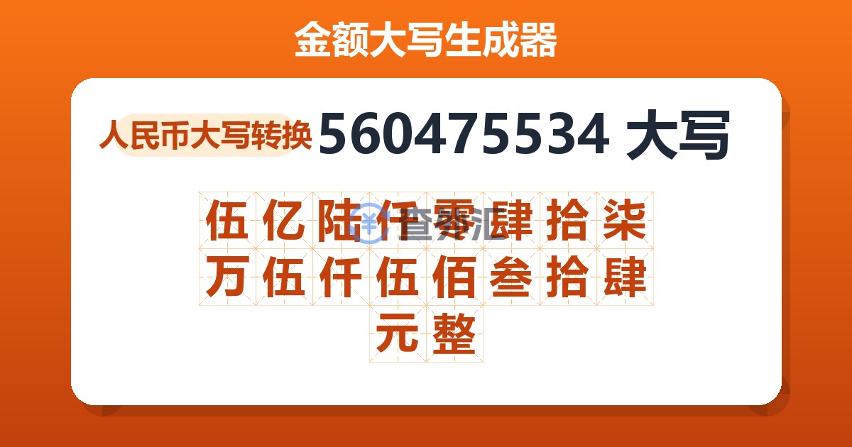 560475534大写 伍亿陆仟零肆拾柒万伍仟伍佰叁拾肆元整