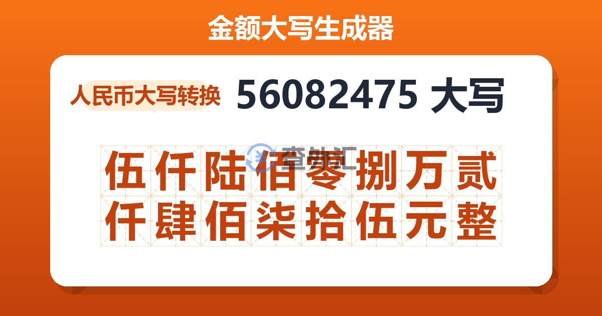 56082475大写 伍仟陆佰零捌万贰仟肆佰柒拾伍元整
