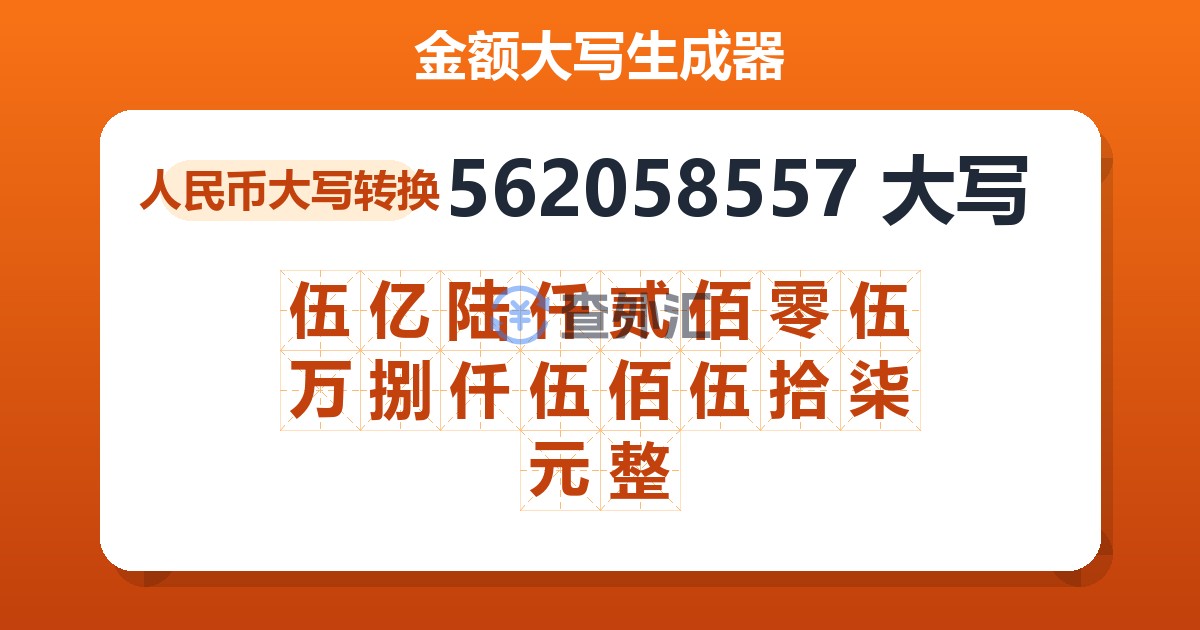 562058557大写 伍亿陆仟贰佰零伍万捌仟伍佰伍拾柒元整