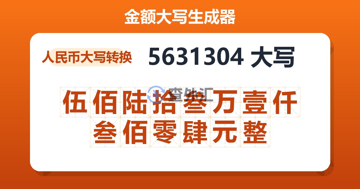 5631304大写 伍佰陆拾叁万壹仟叁佰零肆元整